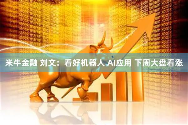 米牛金融 刘文：看好机器人 AI应用 下周大盘看涨